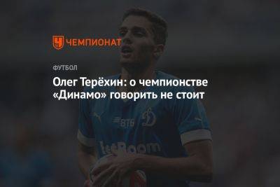 Олег Терёхин: о чемпионстве «Динамо» говорить не стоит