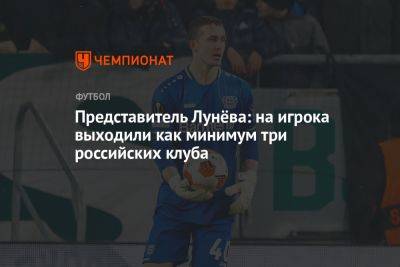 Представитель Лунёва: на игрока выходили как минимум три российских клуба