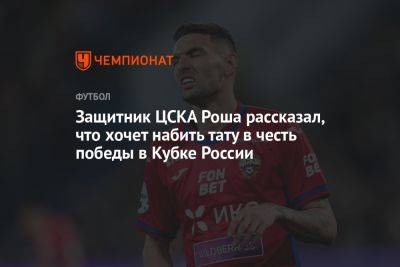Защитник ЦСКА Роша рассказал, что хочет набить тату в честь победы в Кубке России