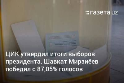 ЦИК утвердил итоги выборов президента. Шавкат Мирзиёев победил с 87,05% голосов