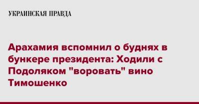 Арахамия вспомнил о буднях в бункере президента: Ходили с Подоляком "воровать" вино Тимошенко
