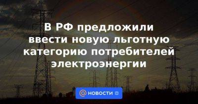 В РФ предложили ввести новую льготную категорию потребителей электроэнергии