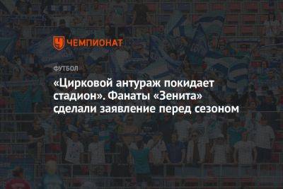 «Цирковой антураж покидает стадион». Фанаты «Зенита» сделали заявление перед сезоном