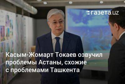Глава Казахстана озвучил проблемы Астаны, схожие с проблемами Ташкента