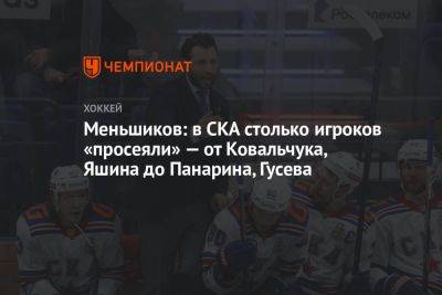 Меньшиков: в СКА столько игроков «просеяли» — от Ковальчука, Яшина до Панарина, Гусева
