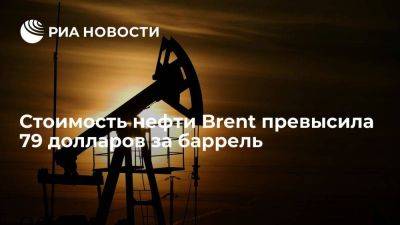 Стоимость нефти марки Brent достигла 79,11 доллара за баррель впервые со 2 мая