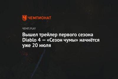 Вышел трейлер первого сезона Diablo 4 — «Сезон чумы» начнётся уже 20 июля