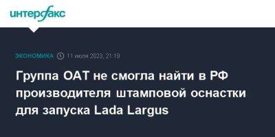 Группа ОАТ не смогла найти в РФ производителя штамповой оснастки для запуска Lada Largus