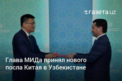Глава МИДа принял нового посла Китая в Узбекистане