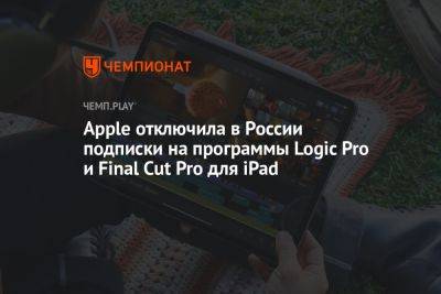 Apple отключила в России подписки на программы Logic Pro и Final Cut Pro для iPad