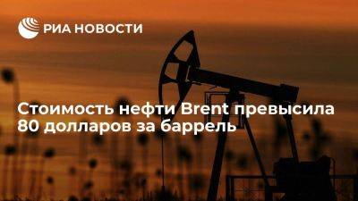 Стоимость нефти марки Brent достигла 80,03 доллара за баррель впервые с 1 мая