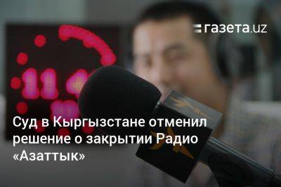 Суд в Кыргызстане отменил решение о закрытии Радио «Азаттык»
