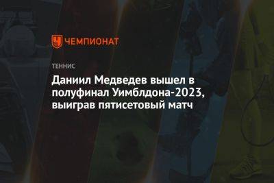 Даниил Медведев вышел в полуфинал Уимблдона-2023, выиграв пятисетовый матч