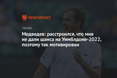 Медведев: расстроился, что мне не дали шанса на Уимблдоне-2022, поэтому так мотивирован