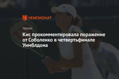 Кис прокомментировала поражение от Соболенко в четвертьфинале Уимблдона