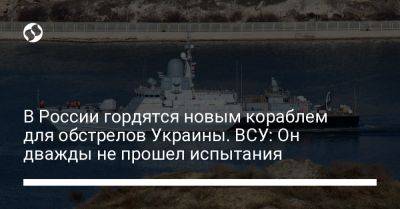 В России гордятся новым кораблем для обстрелов Украины. ВСУ: Он дважды не прошел испытания