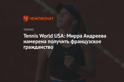 Tennis World USA: Мирра Андреева намерена получить французское гражданство