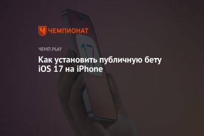 iOS 17 beta: как установить на Айфон, какие iPhone обновляют до iOS 17