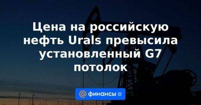 Цена на российскую нефть Urals превысила установленный G7 потолок