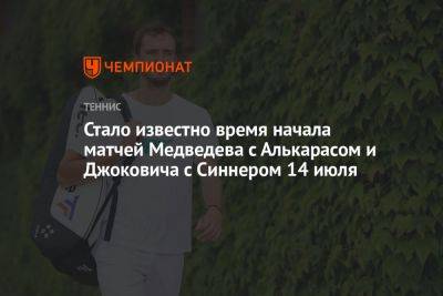 Стало известно время начала матчей Медведева с Алькарасом и Джоковича с Синнером 14 июля