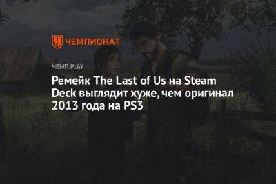 Ремейк The Last of Us на Steam Deck выглядит хуже, чем оригинал 2013 года на PS3