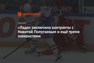 «Лада» заключила контракты с Никитой Попугаевым и ещё тремя хоккеистами