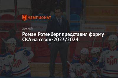 Роман Ротенберг представил форму СКА на сезон-2023/2024