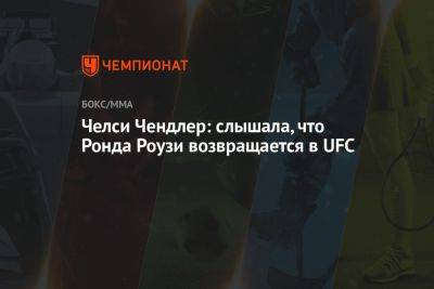 Челси Чендлер: слышала, что Ронда Роузи возвращается в UFC