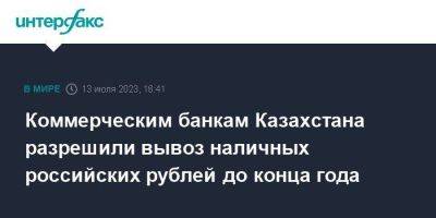 Коммерческим банкам Казахстана разрешили вывоз наличных российских рублей до конца года