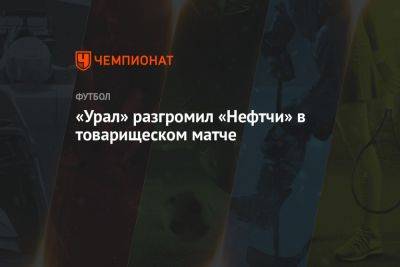«Урал» разгромил «Нефтчи» в товарищеском матче