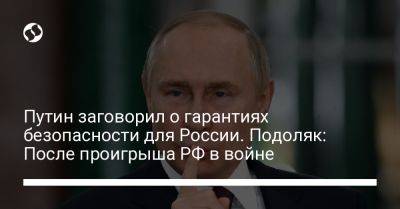 Путин заговорил о гарантиях безопасности для России. Подоляк: После проигрыша РФ в войне