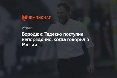 Александр Бородюк - Доменико Тедеско - Бородюк: Тедеско поступил непорядочно, когда говорил о России - championat.com - Россия - Германия