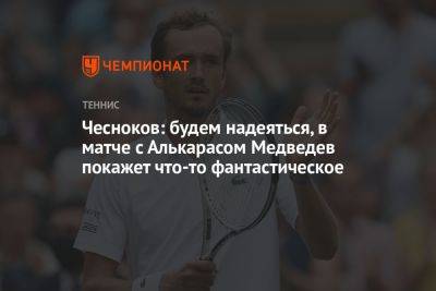 Чесноков: будем надеяться, в матче с Алькарасом Медведев покажет что-то фантастическое