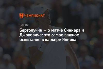 Бертолуччи — о матче Синнера и Джоковича: это самое важное испытание в карьере Янника