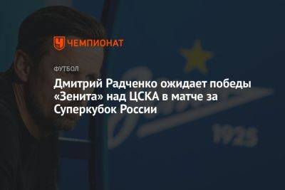 Дмитрий Радченко ожидает победы «Зенита» над ЦСКА в матче за Суперкубок России