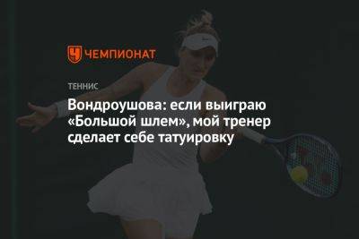 Маркета Вондроушова - Вондроушова: если выиграю «Большой шлем», мой тренер сделает себе татуировку - championat.com - Чехия - Тунис