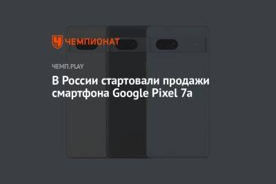 В России стартовали продажи смартфона Google Pixel 7a