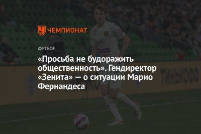 «Просьба не будоражить общественность». Гендиректор «Зенита» — о ситуации Марио Фернандеса