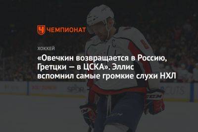 «Овечкин возвращается в Россию, Гретцки — в ЦСКА». Эллис вспомнил самые громкие слухи НХЛ