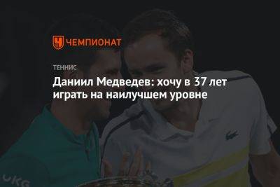 Даниил Медведев: хочу в 37 лет играть на наилучшем уровне