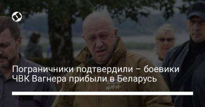 Пограничники подтвердили – боевики ЧВК Вагнера прибыли в Беларусь
