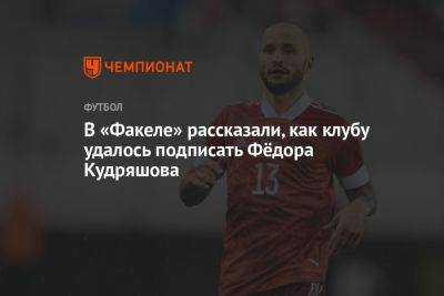 В «Факеле» рассказали, как клубу удалось подписать Фёдора Кудряшова