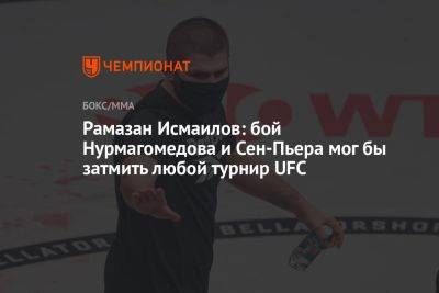 Рамазан Исмаилов: бой Нурмагомедова и Сен-Пьера мог бы затмить любой турнир UFC