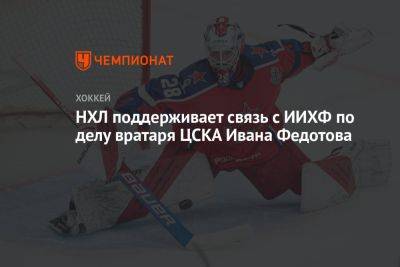 НХЛ поддерживает связь с ИИХФ по делу вратаря ЦСКА Ивана Федотова
