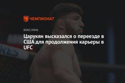 Царукян высказался о переезде в США для продолжения карьеры в UFC