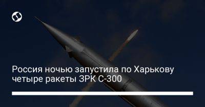Россия ночью запустила по Харькову четыре ракеты ЗРК С-300