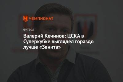 Валерий Кечинов: ЦСКА в Суперкубке выглядел гораздо лучше «Зенита»