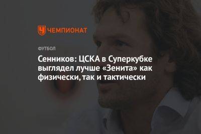 Сенников: ЦСКА в Суперкубке выглядел лучше «Зенита» как физически, так и тактически