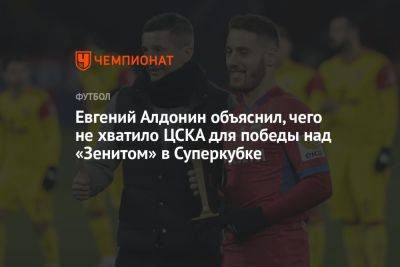 Евгений Алдонин объяснил, чего не хватило ЦСКА для победы над «Зенитом» в Суперкубке