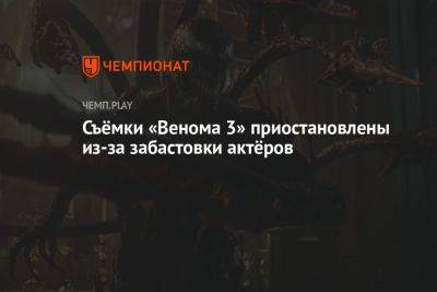 Александр Невский - Съёмки «Венома 3» приостановлены из-за забастовки актёров - championat.com - США
